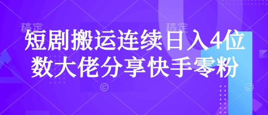 短剧搬运连续日入4位数大佬分享快手零粉爆单经验-桀创项目掘金社