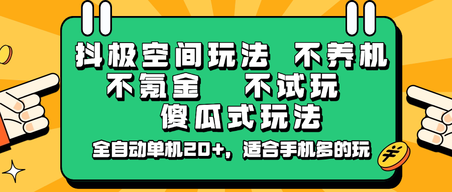 抖极空间玩法，不养机，不氪金，不试玩，傻瓜式玩法，全自动单机20+，适合手机多的玩-桀创项目掘金社