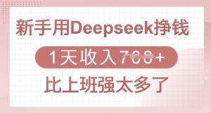 新手用Deepseek挣钱，1天收入多张，比上班强太多了-桀创项目掘金社