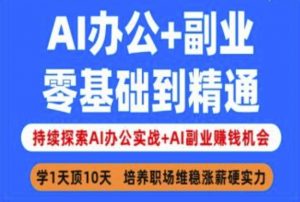 AI办公+副业，零基础到精通，持续探索AI办公实战+AI副业挣钱机会-桀创项目掘金社