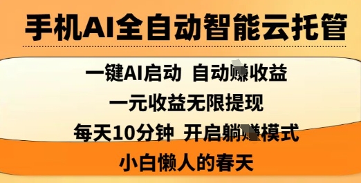 手机AI全自动智能云托管，一键AI启动，AI自动撸收益，支持1元无限体现，每天10分钟，小白懒人的春天【揭秘】-桀创项目掘金社