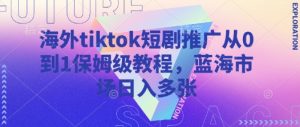 海外tiktok短剧推广从0到1保姆级教程，蓝海市场日入多张-桀创项目掘金社