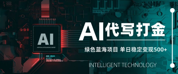 AI代写打金，单日稳定变现5张，绿色蓝海项目，主打长期稳定，快速变现【揭秘】-桀创项目掘金社