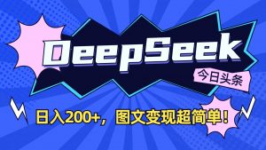 DeepSeek+今日头条:日入200+,图文变现超简单!-桀创项目掘金社