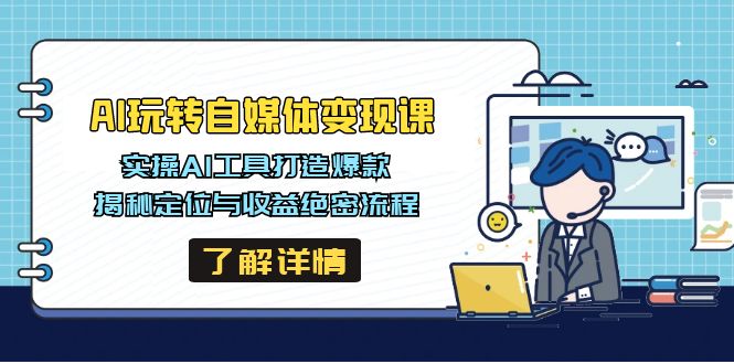 AI玩转自媒体变现课，实操AI工具打造爆款，揭秘定位与收益绝密流程-桀创项目掘金社