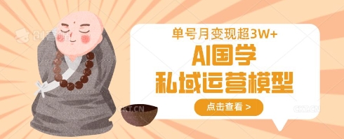 AI国学私域运营模型，单号月变现过W-桀创项目掘金社