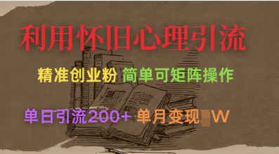 利用怀旧心理，引流创业粉，简单可矩阵操作，单日引流200+，月变现过W-桀创项目掘金社