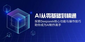 AI从零基础到精通：探索Deepseek核心功能与操作技巧，助你成为AI制作高手-桀创项目掘金社