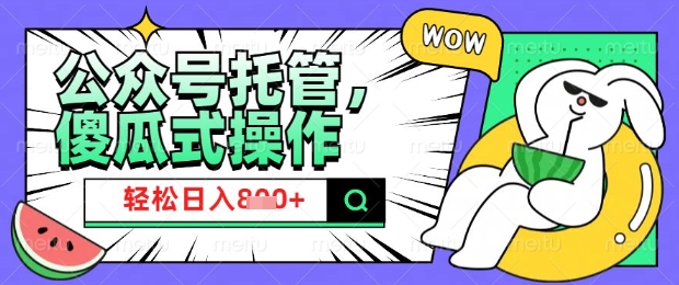 2025微信公众号托管计划，小白宝妈轻松日入8张【揭秘】-桀创项目掘金社