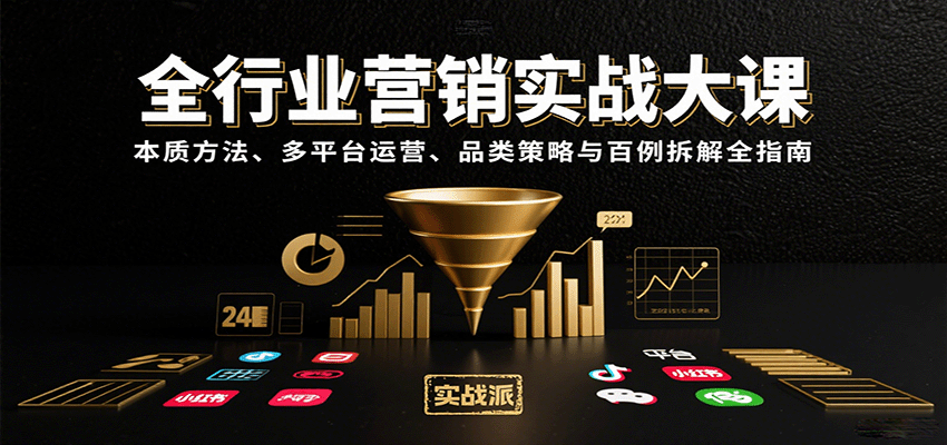 全行业营销实战大课：本质方法、多平台运营、品类策略与百例拆解全指南-桀创项目掘金社