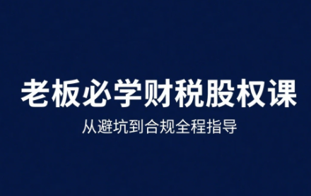 唐老师·25年企业财税与股权实战课-桀创项目掘金社