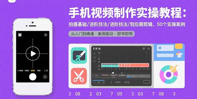 手机视频制作实操教程：拍摄基础/进阶技法/到后期剪辑，50个实操案例-桀创项目掘金社