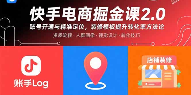 快手电商掘金课2.0，账号开通与精准定位，装修模板提升转化率方法论-桀创项目掘金社