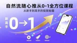 自然流随心推从0-1全方位课程,从新手到高手的投放秘籍-桀创项目掘金社