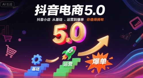 抖音电商5.0，抖音小店从基础、运营到爆单，你值得拥有-桀创项目掘金社