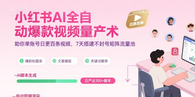 小红书AI全自动爆款视频量产术，助你单账号日更百条视频，7天搭建不封号矩阵流量池(更新8月)-桀创项目掘金社
