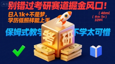 别错过考研赛道掘金风口！日入 1k + 不是梦，学历低照样能上手，保姆式教学包会，不学太可惜【揭秘】-桀创项目掘金社