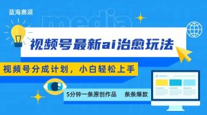 视频号分成最新ai治愈玩法，5分钟一条爆款，日赚500+，小白也能轻松上手-桀创项目掘金社