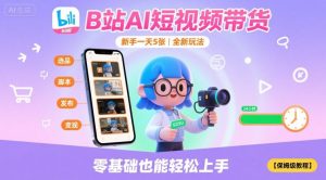 B站AI短视频带货，新手一天5张，全新玩法【保姆级教程】-桀创项目掘金社