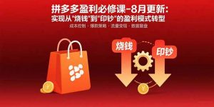 拼多多盈利必修课-8月更新：突破运营瓶颈 实现从烧钱到印钞的盈利模式转型-桀创项目掘金社