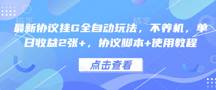 最新协议挂G全自动玩法，不用养机，单日收益2张+，协议脚本+使用教程【揭秘】-桀创项目掘金社