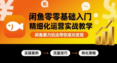 闲鱼零基础入门精细化运营实战教学，闲鱼暴力玩法带你成功变现-桀创项目掘金社