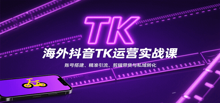 海外抖音TK运营实战课：账号搭建、精准引流、剪辑带货与私域转化-桀创项目掘金社