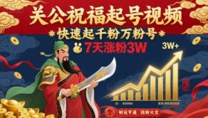 关公祝福起号视频，快速起千粉万粉号，7天涨粉3W-桀创项目掘金社