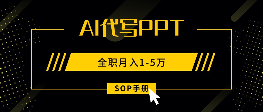 AI代写之高效制作PPT，永不失业副业兼职，全职月入1-5万【SOP手册】-桀创项目掘金社