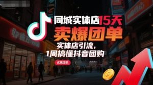 同城实体店15天卖爆团单，实体店引流，1周搞懂抖音团购-桀创项目掘金社