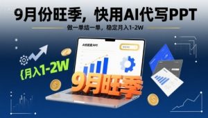 9月份旺季,快用AI代写PPT,做一单结一单,稳定月入1-2W【附AI工具和模板】-桀创项目掘金社