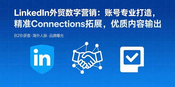 LinkedIn外贸数字营销：账号专业打造，精准Connections拓展，优质内容输出-桀创项目掘金社