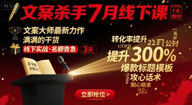文案杀手7月线下课，​文案大师最新力作，满满的干货-桀创项目掘金社
