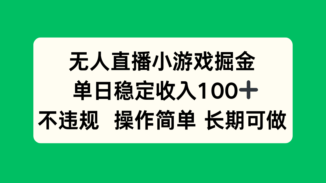 无人直播小游戏掘金，单日稳定收入100+，不违规操作简单 长期可做-桀创项目掘金社
