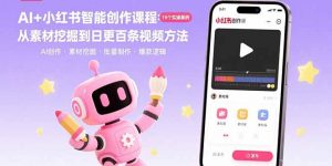 AI+小红书智能创作课程：19个实操案例  从素材挖掘到日更百条视频方法-桀创项目掘金社
