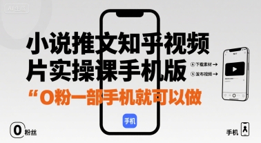 小说推文知乎视频图片实操课手机版，0粉一部手机就可以做-桀创项目掘金社