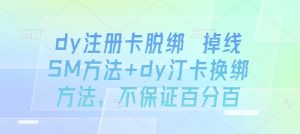 dy注册卡脱绑 掉线SM方法+dy汀卡换绑方法，不保证百分百-桀创项目掘金社