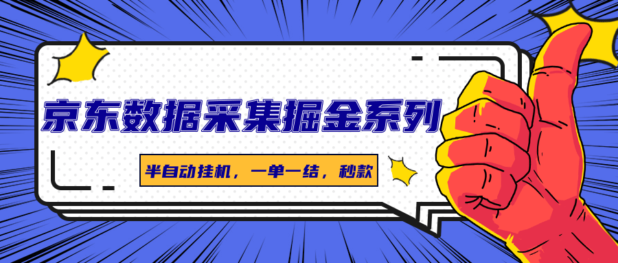 京东数据采集掘金系列，半自动挂机，一单一结，秒款-桀创项目掘金社