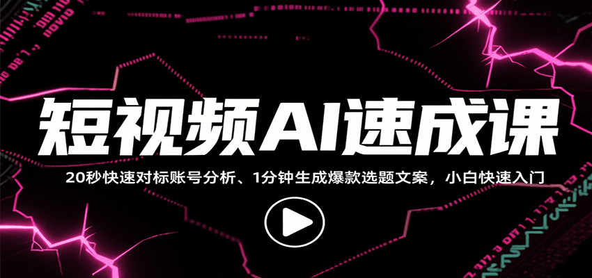 短视频AI速成课，找对标/定选题/拆结构/写文案等，小白快速上手解锁多样创作技能-桀创项目掘金社