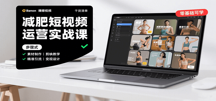 减肥短视频运营实战课：含素材制作、剪映教学，讲精准引流、变现设计与内容模板技巧-桀创项目掘金社
