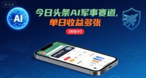 今日头条AI军事赛道，单日收益多张 ，手机可做【附指令】-桀创项目掘金社