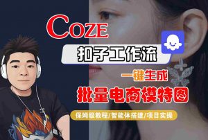 COZE扣子工作流一键生成批量电商模特图，保姆级教程-智能体搭建-项目实操-桀创项目掘金社