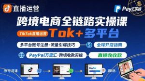 跨境电商线上课,TikTok 直播运营 + 多平台账号注册 + PayPal 万里汇实操教程-桀创项目掘金社