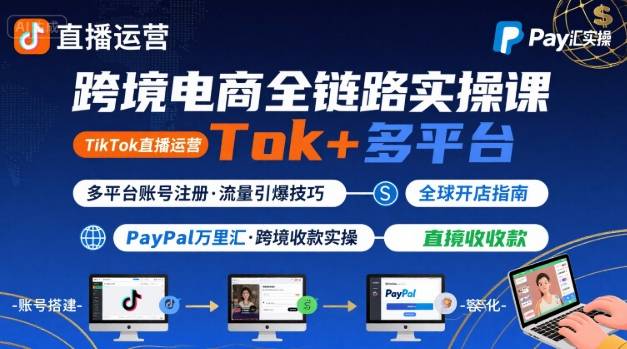 跨境电商线上课，TikTok 直播运营 + 多平台账号注册 + PayPal 万里汇实操教程-桀创项目掘金社