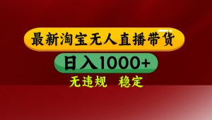 淘宝无人直播带货【最新】,日入1000+,无违规无封号,操作简单,长期...-桀创项目掘金社