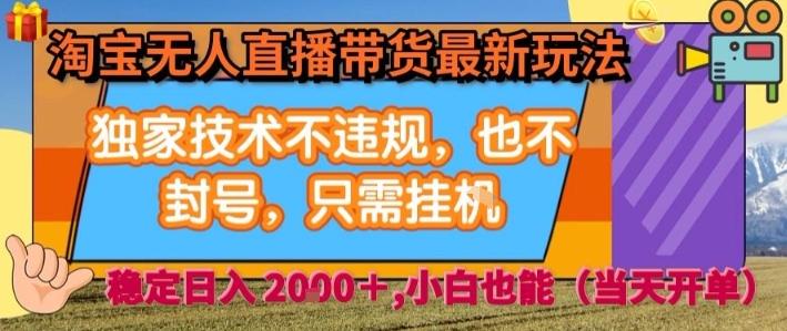 淘宝无人直播带货最新玩法，独家技术不违规，也不封号，全自动运行，只需挂着，  稳定日入2k【揭秘】-桀创项目掘金社