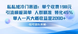 私域冷门赛道单个收费198米引流模板简单人群精准 45%的转化率单人一天大概收益多张-桀创项目掘金社