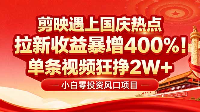 国庆流量风口!剪映小白吃红利:0基础几分钟一条,拉新收益暴涨400%,…-桀创项目掘金社