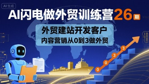 AI闪电做外贸训练营26期，外贸建站开发客户内容营销从0到3做外贸-桀创项目掘金社