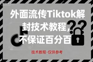 外面流传Tiktok解封技术教程,不保证百分百,具体自测-桀创项目掘金社